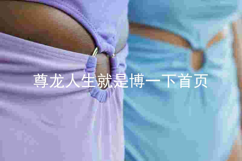 尊龙人生就是博一下首页