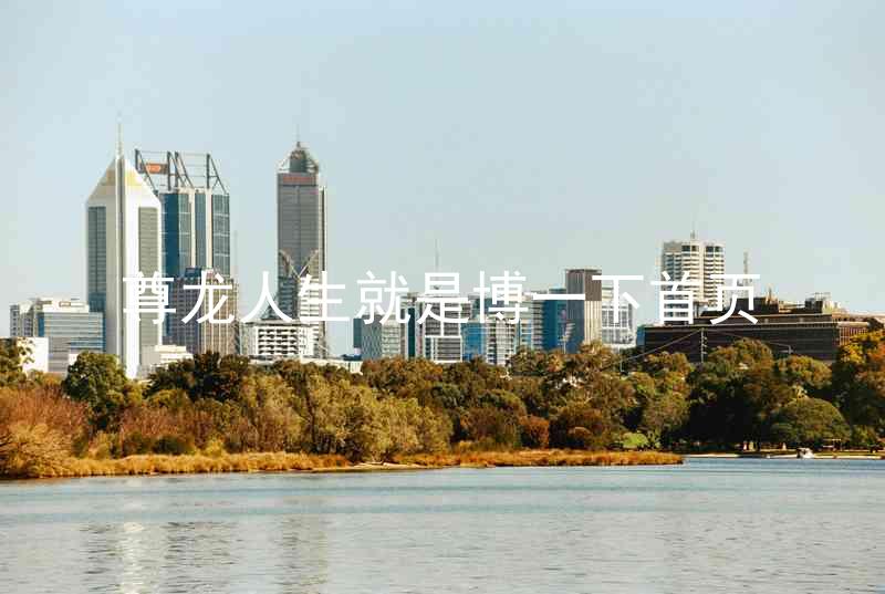 尊龙人生就是博一下首页