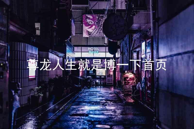 尊龙人生就是博一下首页